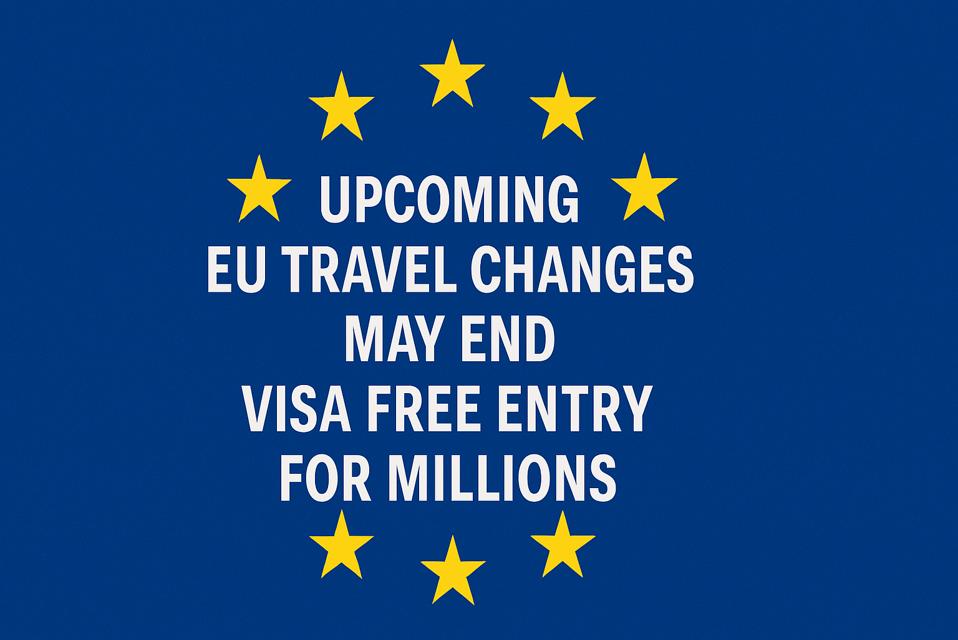 Upcoming EU Travel Changes May End Visa Free Entry for Millions