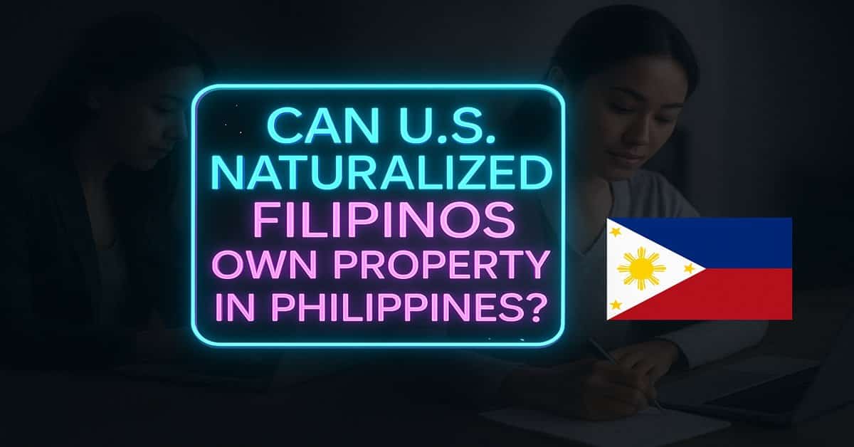 Can U.S. Naturalized Filipinos Own Property in Philippines